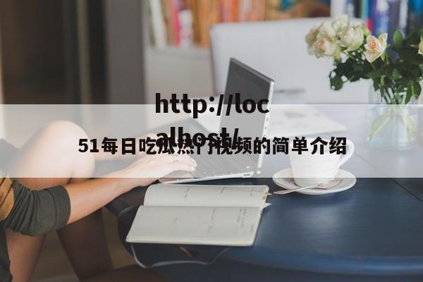 51每日吃瓜热门视频的简单介绍